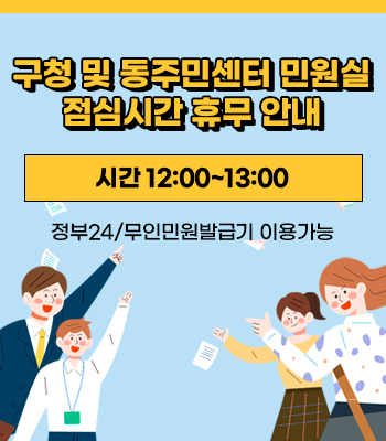 구청 및 동주민센터 민원실 점심시간 휴무 안내 / 시간 12:00~13:00
정부24/무인민원발급기 이용가능